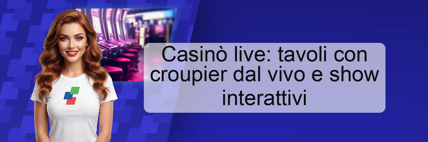 Casinò live: tavoli con croupier dal vivo e show interattivi