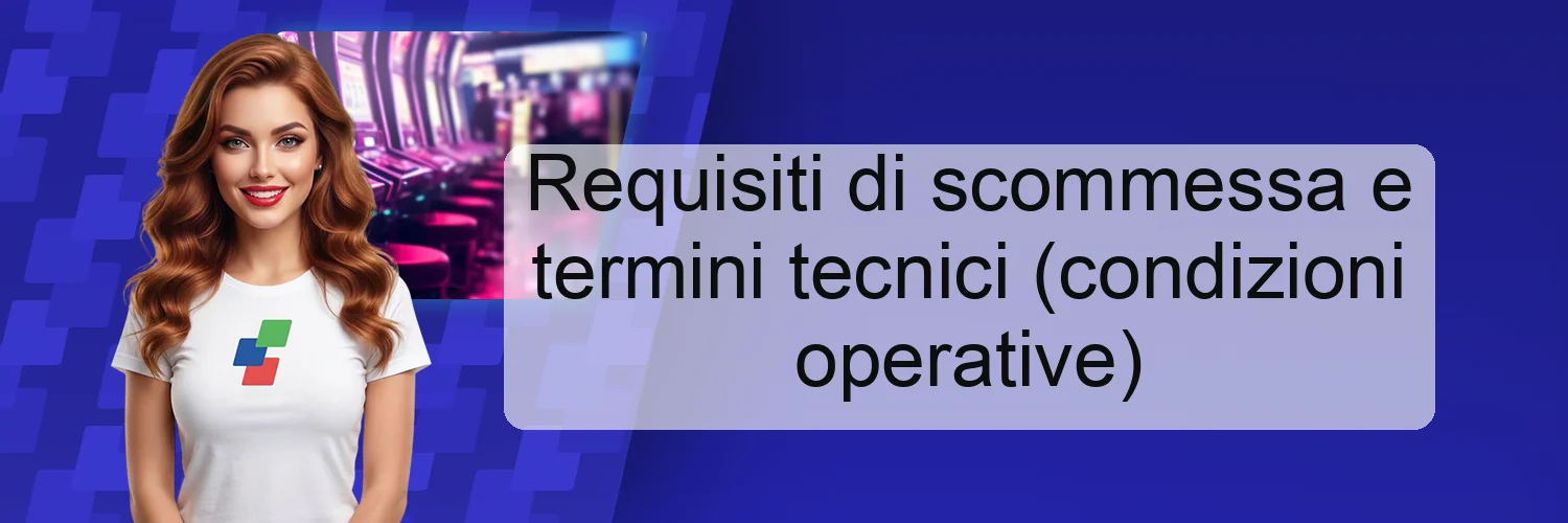 Requisiti di scommessa e termini tecnici (condizioni operative)